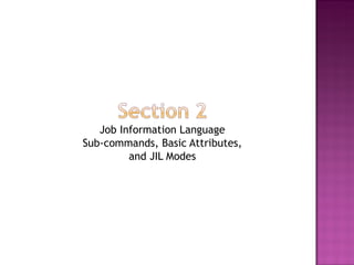 Job Information Language Sub-commands, Basic Attributes, and JIL Modes 