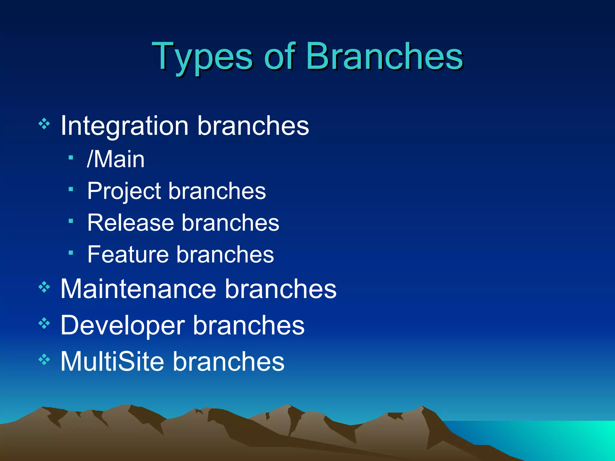 Types of Branches Integration branches /Main Project branches Release branches Feature branches Maintenance branches Developer branches MultiSite branches 