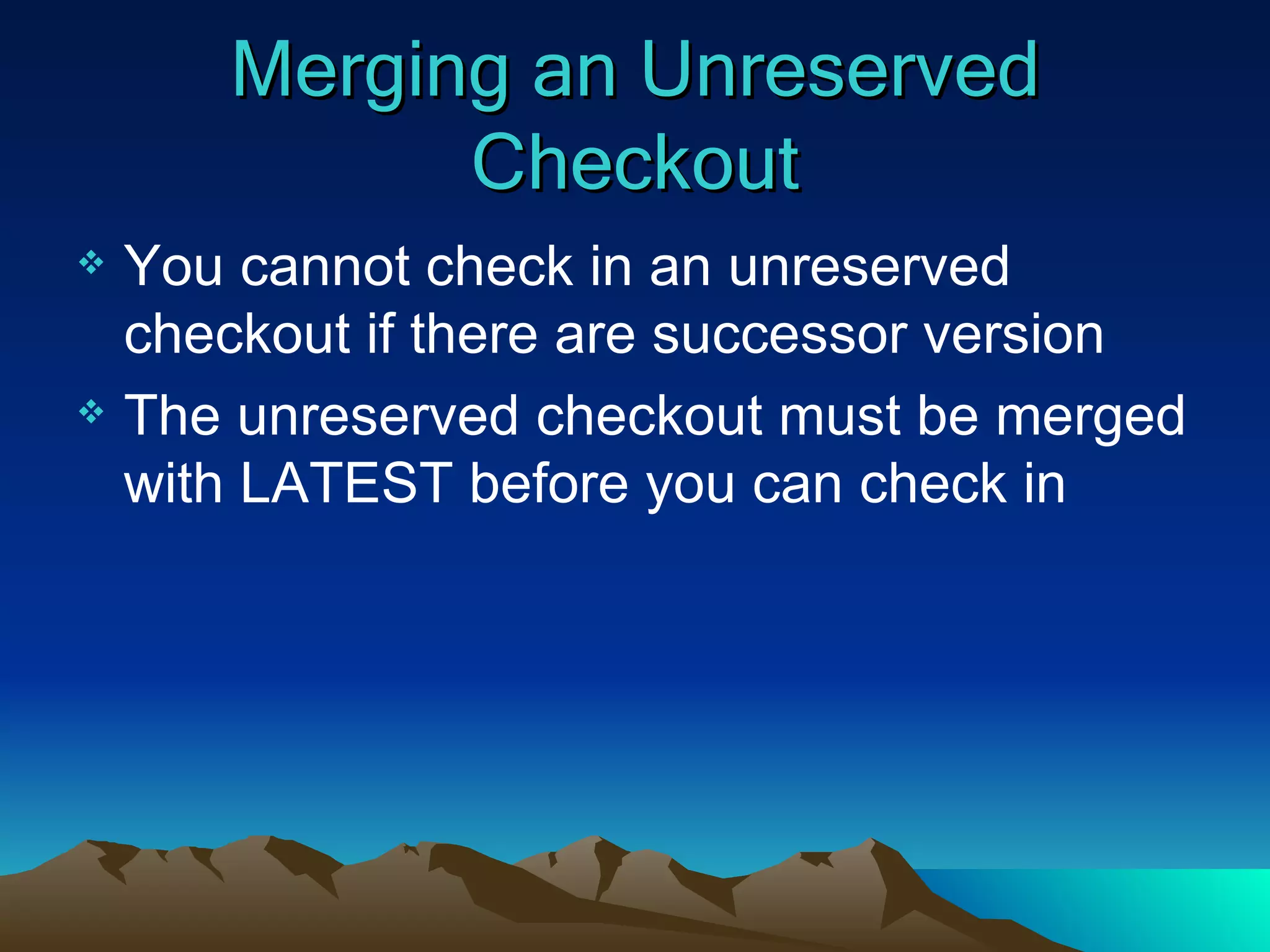 Merging an Unreserved Checkout You cannot check in an unreserved checkout if there are successor version The unreserved checkout must be merged with LATEST before you can check in 