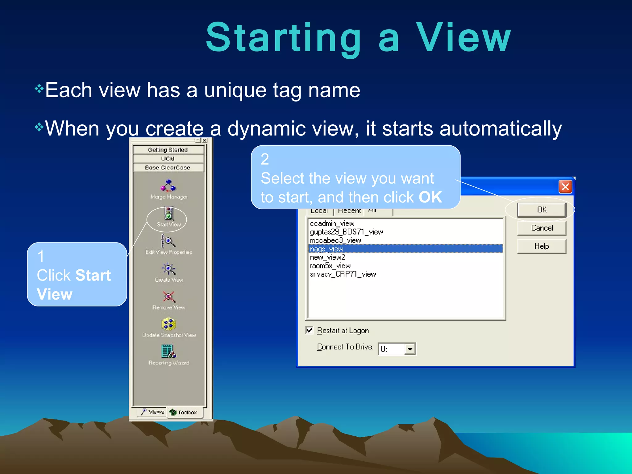 Starting a View 1 Click  Start View 2 Select the view you want to start, and then click  OK Each view has a unique tag name When you create a dynamic view, it starts automatically 