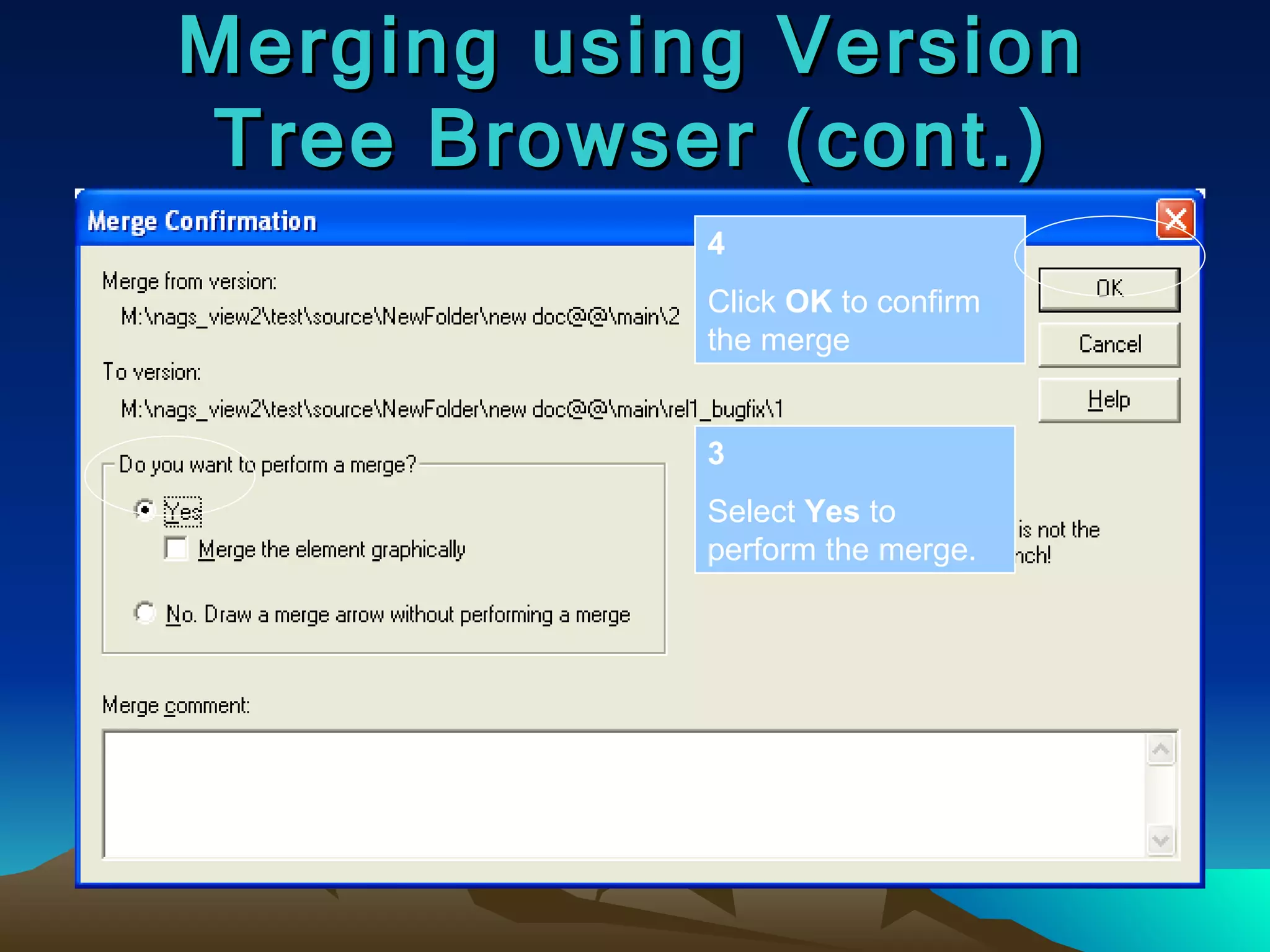Merging using Version Tree Browser (cont.) 3 Select  Yes  to perform the merge. 4 Click  OK  to confirm the merge 