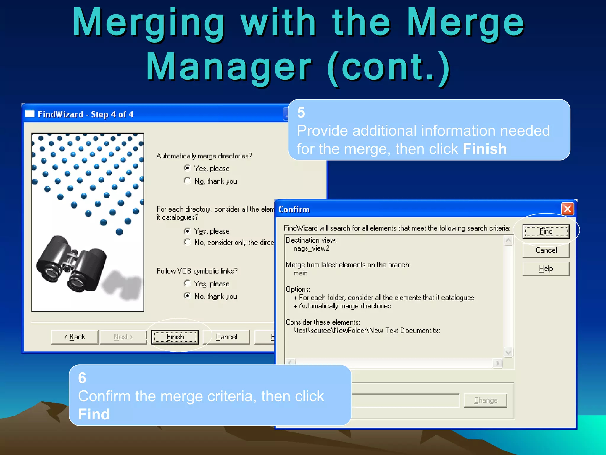 Merging with the Merge Manager (cont.) 5 Provide additional information needed for the merge, then click  Finish 6 Confirm the merge criteria, then click  Find 