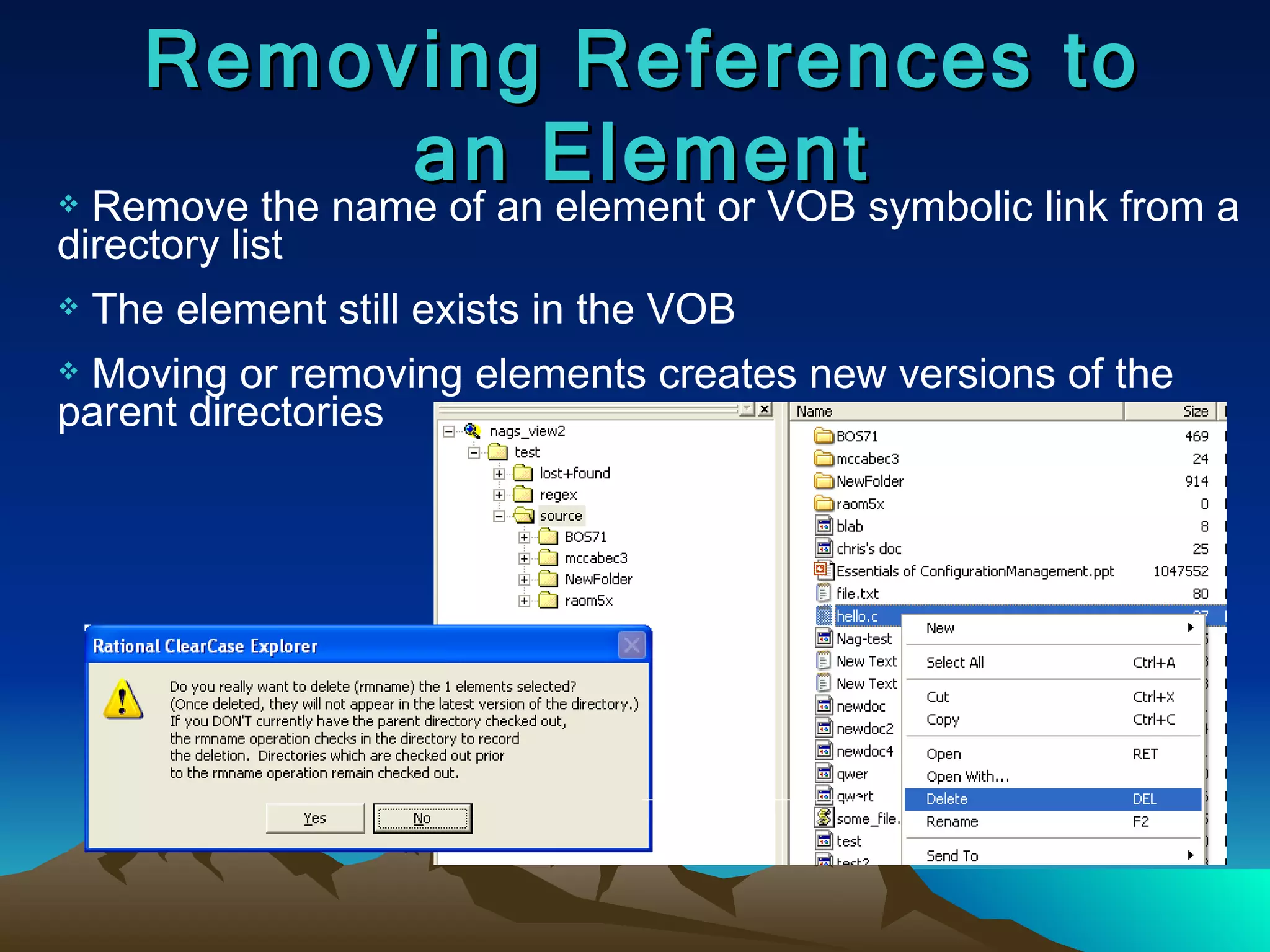 Removing References to an Element Remove the name of an element or VOB symbolic link from a directory list The element still exists in the VOB Moving or removing elements creates new versions of the parent directories 