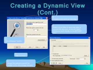 Creating a Dynamic View (Cont.) 3 Choose a view name (or view-tag) 4 Select a drive letter to which you want to connect the new view, or you can select {none} and work directly on the MVFS(M:) drive 5 Click Advanced Options 6 Accept the default or specify the location of the view storage directory 7 Click on Finish 