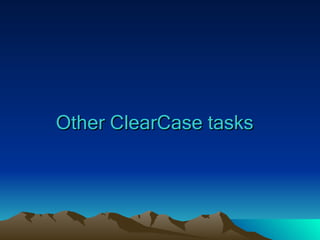 Other ClearCase tasks 