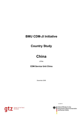 BMU CDM-JI Initiative


   Country Study


         China
            of the


   CDM Service Unit China




         December 2008




                            on behalf of
 