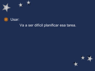 Usar: Va a ser difícil planificar esa tarea.   