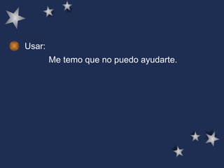 Usar: Me temo que no puedo ayudarte.   