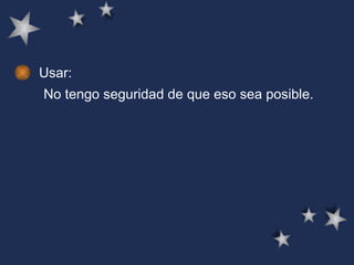 Usar: No tengo seguridad de que eso sea posible.  