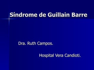 Síndrome de Guillain Barre Dra. Ruth Campos.  Hospital Vera Candioti.  