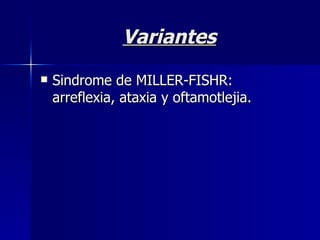 Variantes Sindrome de MILLER-FISHR: arreflexia, ataxia y oftamotlejia. 