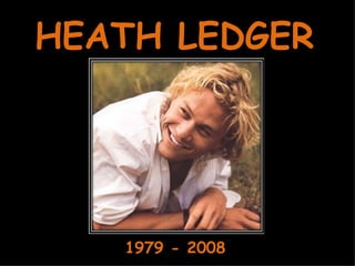 HEATH LEDGER 1979 - 2008 