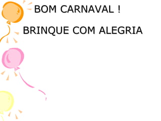 BOM CARNAVAL !  BRINQUE COM ALEGRIA 