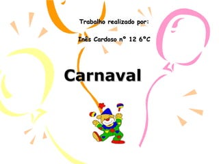 Carnaval Trabalho realizado por: Inês Cardoso nº 12 6ºC 