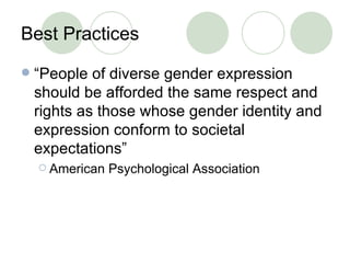 Best Practices <ul><li>“People of diverse gender expression should be afforded the same respect and rights as those whose ...