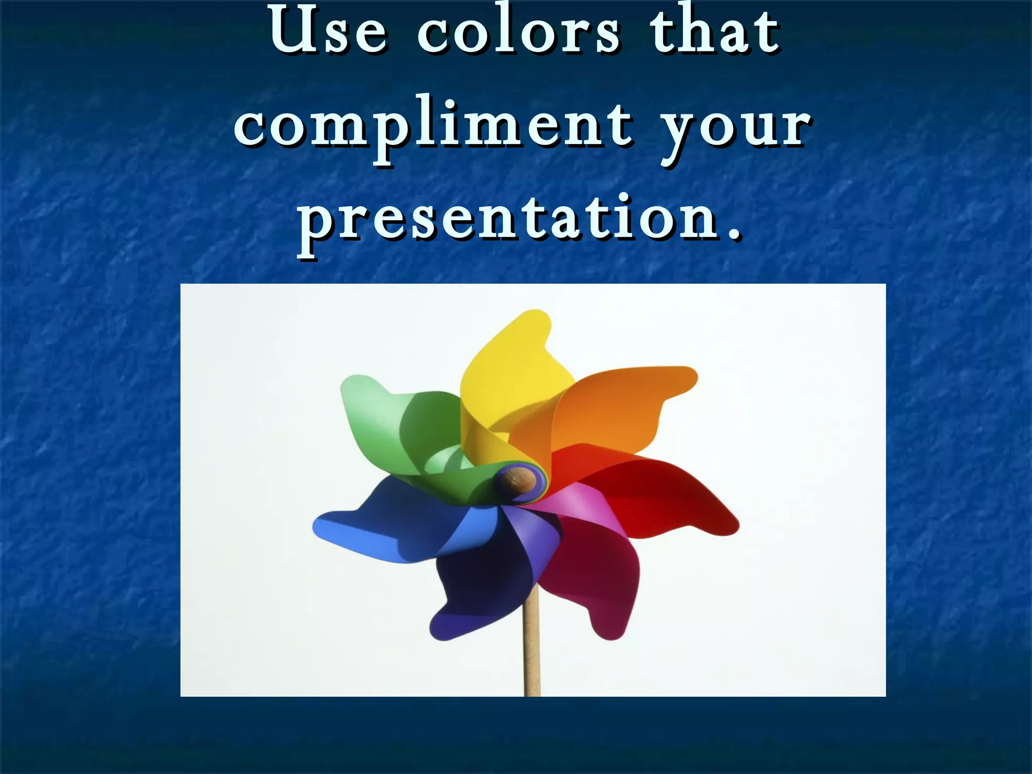 Use colors that compliment your presentation.