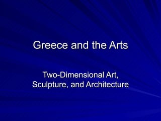 Greece and the Arts Two-Dimensional Art, Sculpture, and Architecture 