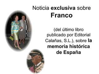 Noticia  exclusiva  sobre  Franco (del último libro publicado por Editorial Calañas, S.L.), sobre  la memoria histórica de España 
