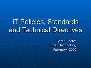 IT Policies, Standards and Technical Directives Sarah Cortes Inman Technology February, 2009 