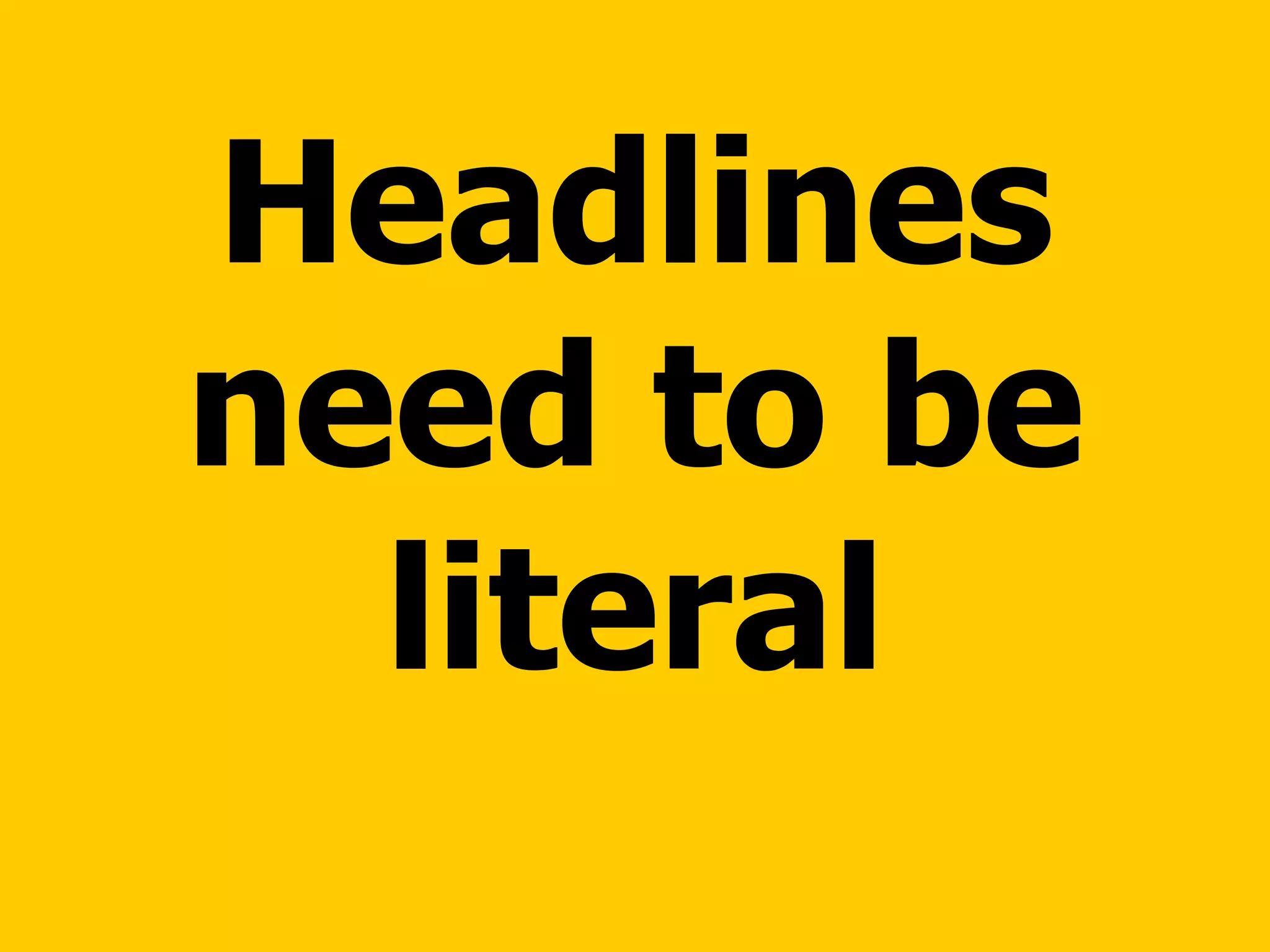 Headlines need to be literal 