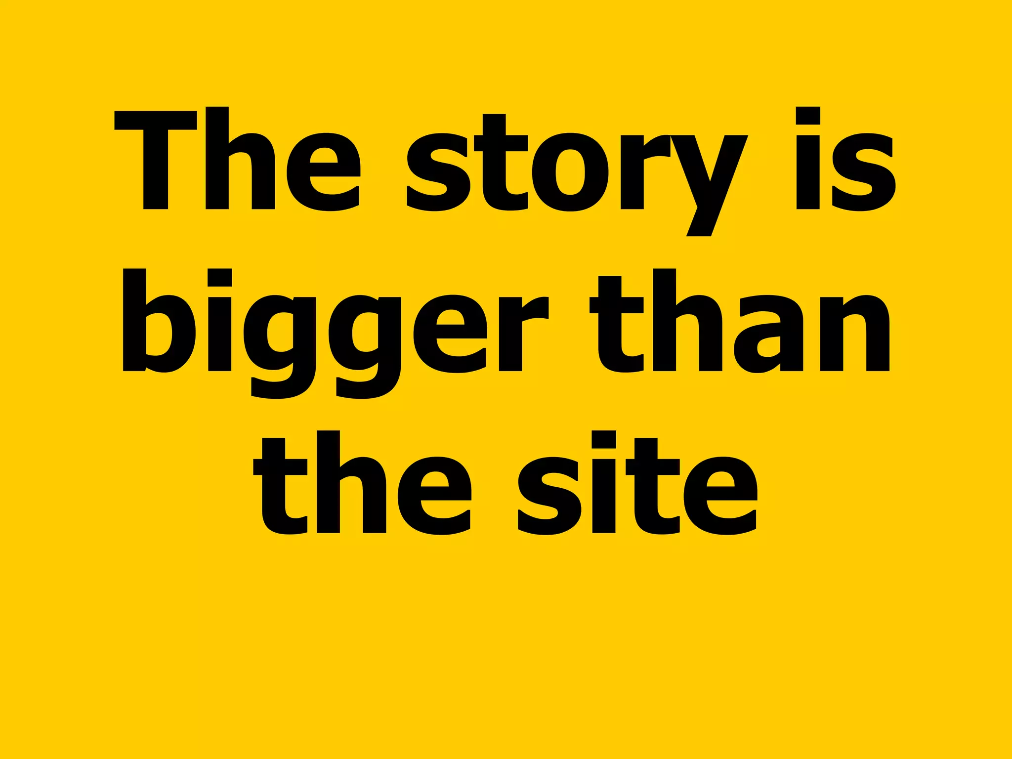 The story is bigger than the site 