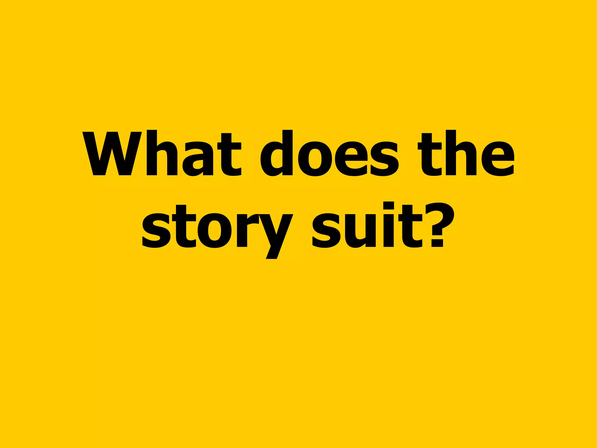 What does the story suit? 