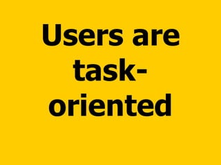 Users are task-oriented 