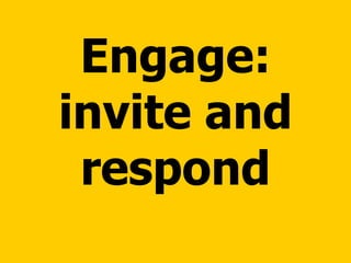 Engage: invite and respond 