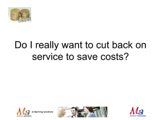 Do I really want to cut back on service to save costs? 
