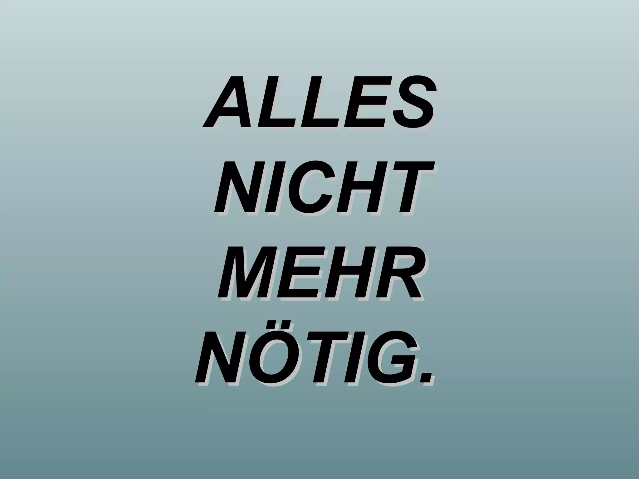 ALLES NICHT MEHR NÖTIG.