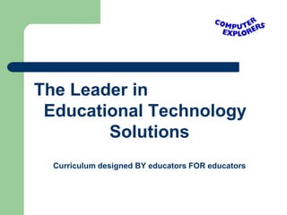 The Leader in
 Educational Technology
        Solutions
  Curriculum designed BY educators FOR educators
 