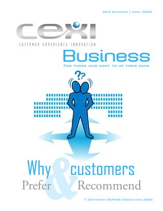 CEXI Business | April 2008




         For those who want to up their game




 Why customers
Prefer        Recommend
                 © Copyright CEXINO Consulting 2008
 
