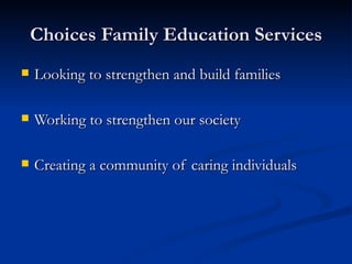 Choices Family Education Services Looking to strengthen and build families Working to strengthen our society Creating a community of caring individuals 