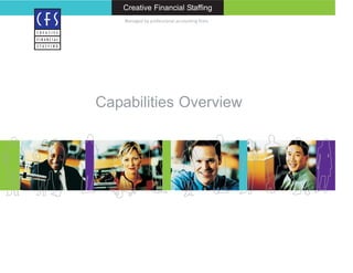 Capabilities Overview
F I N A N C I A L
S T A F F I N G
C R E A T I V E
Creative Financial Staffing
Managed by professional accounting firms
CFS of Fort Wayne
An affiliate of Crowe Horwath LLP
9910 Dupont Circle Dr. E
Suite 230
Ft Wayne, IN 46825
Bob Hedden - Manager
(260) 487-2336
rhedden@cfs-staffing.com
www.cfstaffing.com
 