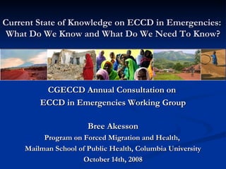Current State of Knowledge on ECCD in Emergencies:  What Do We Know and What Do We Need To Know? ,[object Object],[object Object],[object Object],[object Object],[object Object],[object Object]