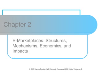 Chapter 2 E-Marketplaces: Structures, Mechanisms, Economics, and Impacts 