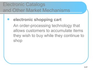 Electronic Catalogs  and Other Market Mechanisms <ul><li>electronic shopping cart </li></ul><ul><li>An order-processing te...
