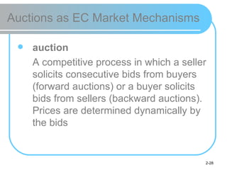 Auctions as EC Market Mechanisms <ul><li>auction </li></ul><ul><li>A competitive process in which a seller solicits consec...