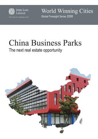 World Winning Cities
                                 Global Foresight Series 2008
Real value in a changing world




China Business Parks
The next real estate opportunity
 