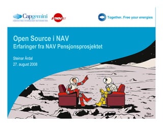 Together. Free your energies




Open Source i NAV
Erfaringer fra NAV Pensjonsprosjektet
Steinar Årdal
27. august 2008
 