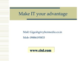 Make IT your advantage Mail:  [email_address] Mob: 09886195833   www.ciol.com   