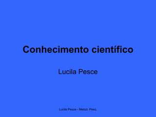 Conhecimento científico Lucila Pesce 