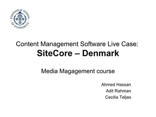 Content Management Software Live Case:  SiteCore – Denmark Media Magagement course Ahmed Hassan Adit Rahman Cecilia Teljas 
