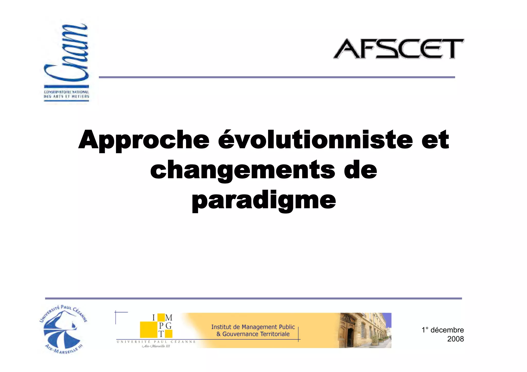 Approche évolutionniste et
    changements de
       paradigme



                        1° décembre
                               2008
 