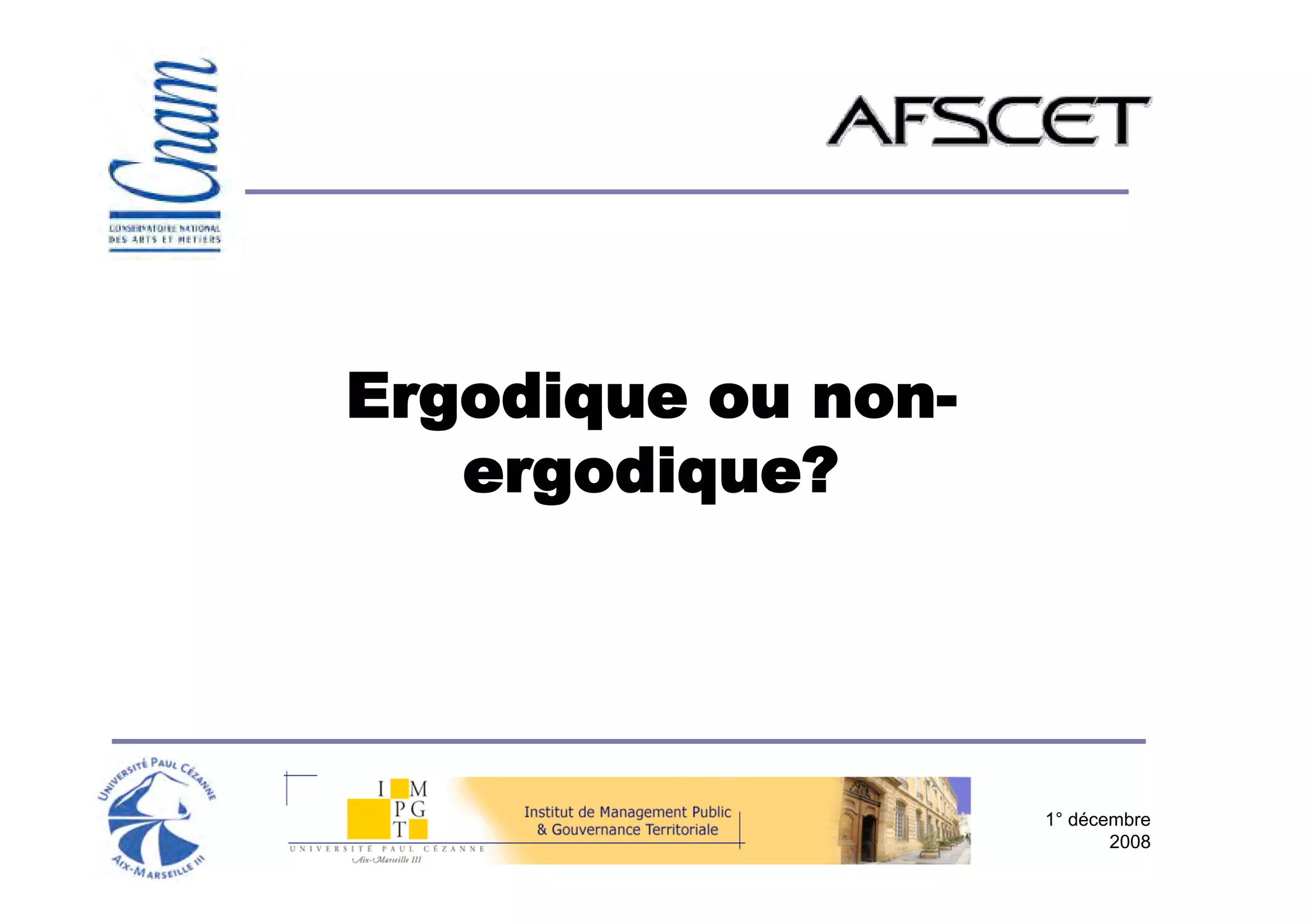 Ergodique ou non-
   ergodique?




                    1° décembre
                           2008
 