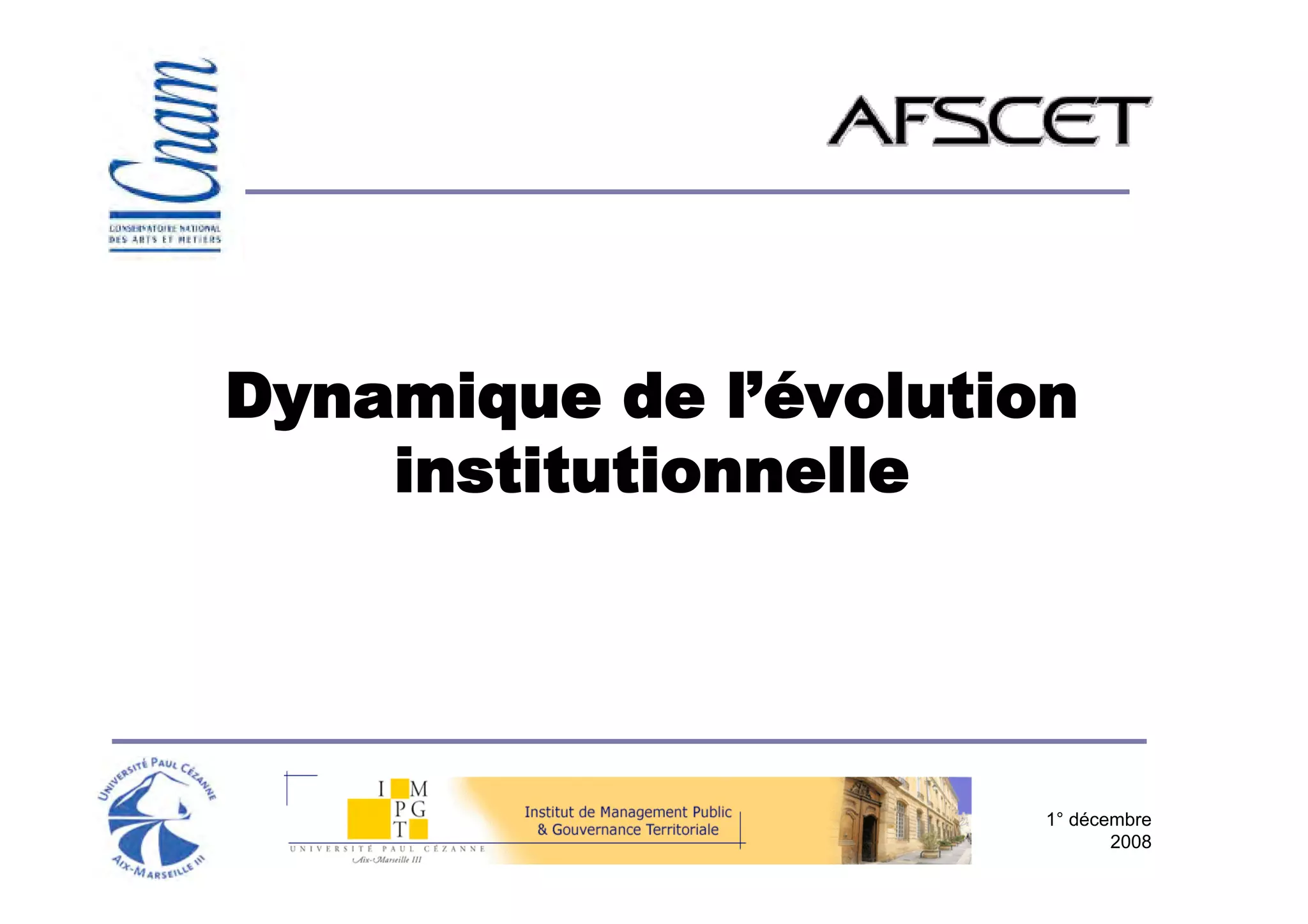 Dynamique de l’évolution
    institutionnelle




                       1° décembre
                              2008
 