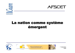 La nation comme système
        émergent




                     1° décembre
                            2008
 