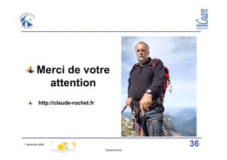 Merci de votre
            attention
           http://claude-rochet.fr




1° décembre 2008                                     36
                                     Claude Rochet
 