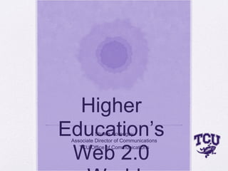Higher
Education’sShawn Kornegay
 Associate Director of Communications


 Web 2.0
    TCU Office of Communications
 