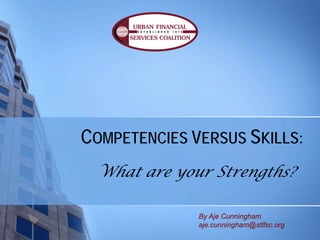 COMPETENCIES VERSUS SKILLS:
 What are your Strengths?

              By Aje Cunningham
              aje.cunningham@stlfsc.org
 